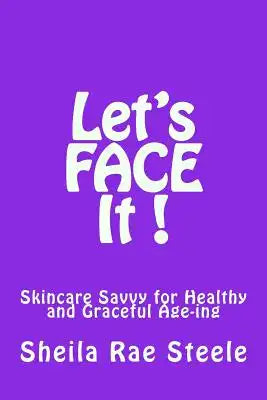 Let's Face It !: SKINCARE SAVVY for Healthy and Graceful Ageing