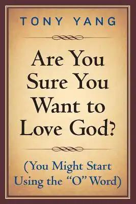 Are You Sure You Want to Love God? (You Might Start Using the "O" Word)