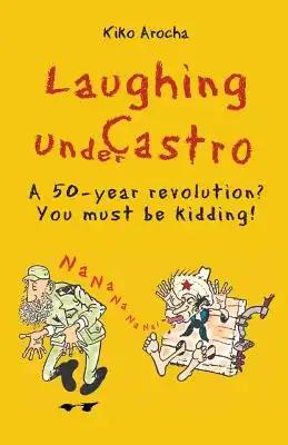 Laughing under Castro: A 50-year revolution? You must be kidding!