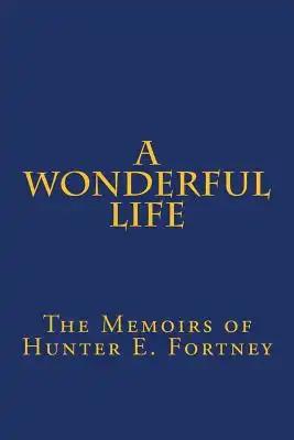 A Wonderful Life: The Memoirs of Hunter E. Fortney