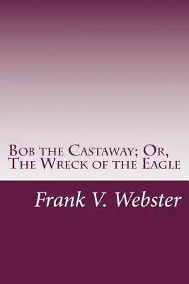 Bob the Castaway; Or, The Wreck of the Eagle
