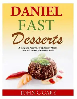 Daniel Fast Desserts: A Tempting Assortment of Dessert Meals That Will Satisfy Your Sweet Tooth.