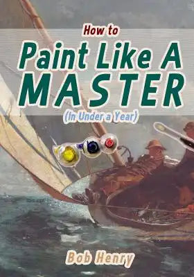 How to Paint Like a Master (In Under a Year)