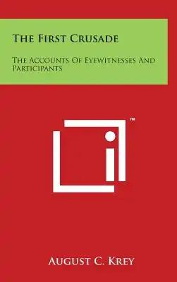 The First Crusade: The Accounts Of Eyewitnesses And Participants