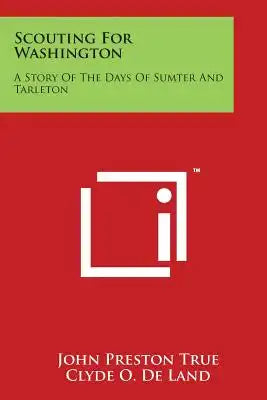 Scouting For Washington: A Story Of The Days Of Sumter And Tarleton