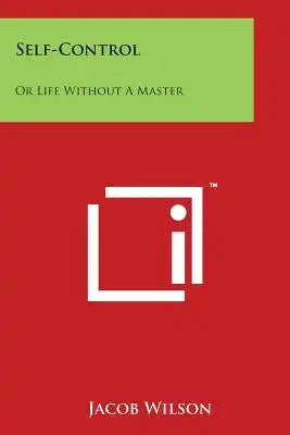 Self-Control: Or Life Without a Master: A Short Treatise on the Rights and Wrongs of Men