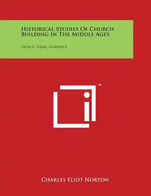 Historical Studies Of Church Building In The Middle Ages: Venice, Siena, Florence