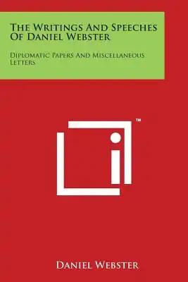 The Writings And Speeches Of Daniel Webster: Diplomatic Papers And Miscellaneous Letters