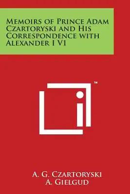 Memoirs of Prince Adam Czartoryski and His Correspondence with Alexander I V1