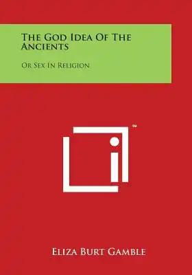 The God Idea of the Ancients: Or Sex in Religion