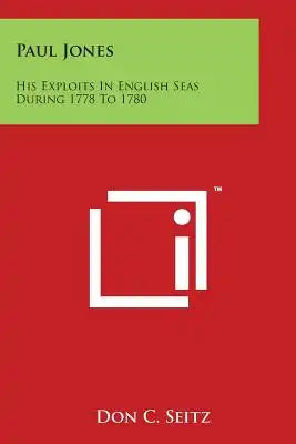 Paul Jones: His Exploits in English Seas During 1778 to 1780