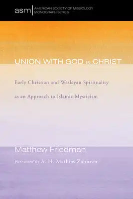 Union with God in Christ: Early Christian and Wesleyan Spirituality as an Approach to Islamic Mysticism