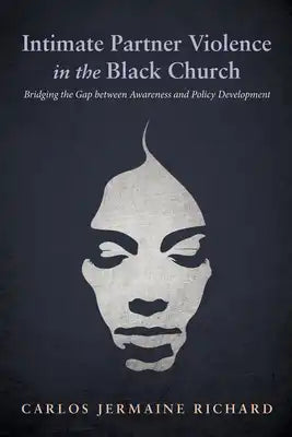 Intimate Partner Violence in the Black Church: Bridging the Gap Between Awareness and Policy Development