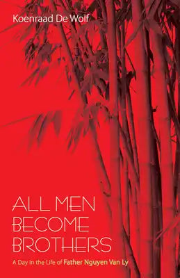 All Men Become Brothers: A Day in the Life of Father Nguyen Van Ly
