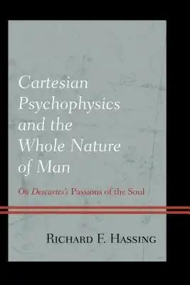 Cartesian Psychophysics and the Whole Nature of Man: On Descartes's Passions of the Soul