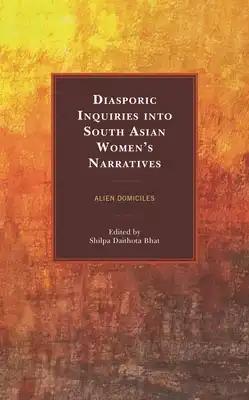 Diasporic Inquiries into South Asian Women's Narratives: Alien Domiciles