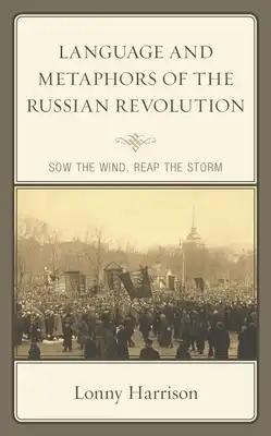 Language and Metaphors of the Russian Revolution: Sow the Wind, Reap the Storm