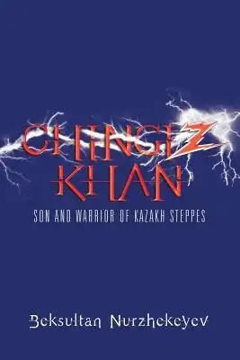 Chingiz Khan: Son and Warrior of Kazakh Steppes
