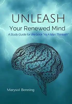 Unleash Your Renewed Mind: A study guide for the book As a Man Thinketh