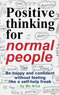 Positive thinking for normal people: Be happy and confident without feeling like a self-help freak