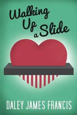 Walking up a Slide: A Rom-Com for Anybody Who Has Ever Pined Over 'The One That Got Away'
