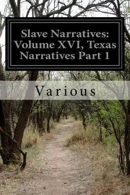 Slave Narratives: Volume XVI, Texas Narratives Part 1