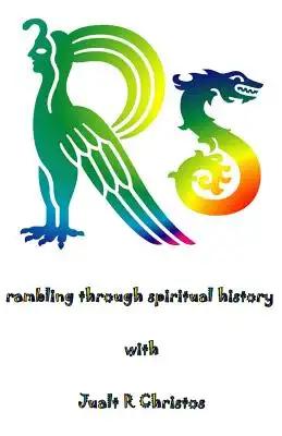 Rs rambling through spiritual history: with Jualt R Christos