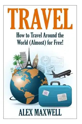 Travel: How To Travel The World (Almost) For Free