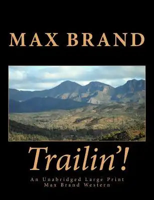 Trailin'! An Unabridged Large Print Max Brand Western: The Complete & Unabridged Original Classic Western