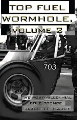 Top Fuel Wormhole, Volume 2: The Post-Millennial Cole Coonce Dragstrip Reader.