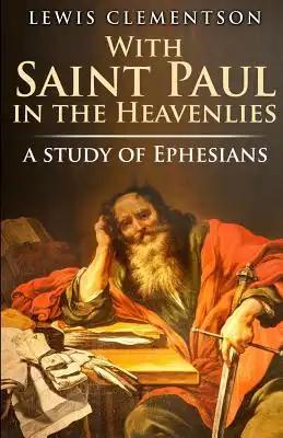 With Saint Paul in the Heavenlies, a study of Ephesians