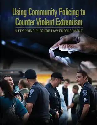 Using Community Policing to Counter Violent Extremism: 5 Key Principles for Law Enforcement