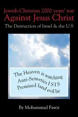 Jewish-Christian 2000 Years War Against Jesus Christ: The Destruction of Israel & the U S
