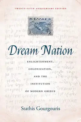 Dream Nation: Enlightenment, Colonization and the Institution of Modern Greece, Twenty-Fifth Anniversary Edition