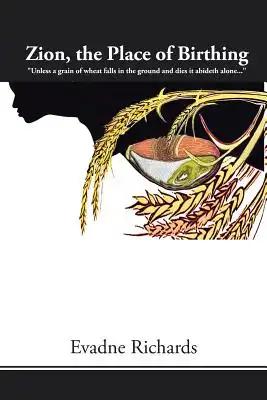 Zion, the Place of Birthing: "Unless a grain of wheat falls in the ground and dies it abideth alone..."