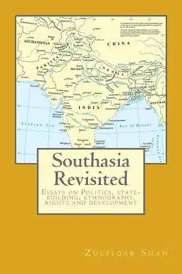 Southasia Revisited: Essays on Politics, state-building, ethnography, rights and development