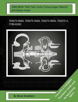 2000 BMW 740d Twin Turbo Turbocharger Rebuild and Repair Guide: 703673-0004, 703673-5004, 703673-9004, 703673-4, 77854109c