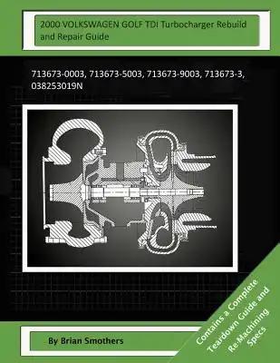 2000 VOLKSWAGEN GOLF TDI Turbocharger Rebuild and Repair Guide: 713673-0003, 713673-5003, 713673-9003, 713673-3, 038253019n