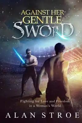 Against Her Gentle Sword: Fighting for Love and Freedom in a Woman's World
