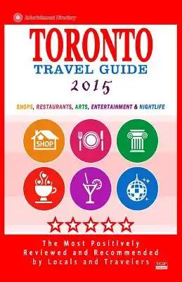 Toronto Travel Guide 2015: Shops, Restaurants, Arts, Entertainment and Nightlife in Toronto, Canada (City Travel Guide 2015)
