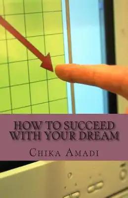 How To Succeed With Your Dream: Simple Strategies To Success
