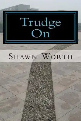 Trudge On: The Poetic Works of Shawn Worth