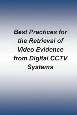 Best Practices for the Retrieval of Video Evidence from Digital CCTV Systems