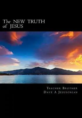 The NEW TRUTH of JESUS: More Assurance, Spiritual Joy and Eternal Peace in Jesus Christ fully here in Spirit !