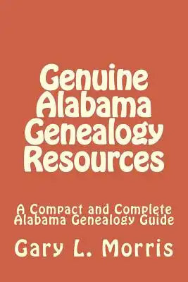 Genuine Alabama Genealogy Resources: A Compact and Complete Alabama Genealogy Guide