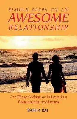 Simple Steps to an Awesome Relationship: For Those Seeking or in Love, in a Relationship, or Married