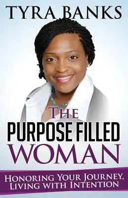 The Purpose Filled Woman: Honoring Your Journey, Living with Intention