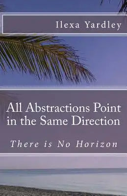 All Abstractions Point in the Same Direction: There is No Horizon
