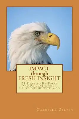 IMPACT through FRESH INSIGHT: 21 Days to Re-Focus and Re-Ignite your Relationship with God