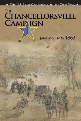 The U.S. Army Campaigns of the Civil War: The Chancellorsville Campaign January- May 1863
